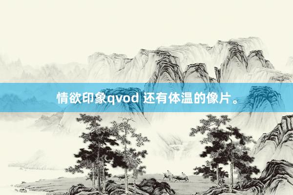 情欲印象qvod 还有体温的像片<a href=
